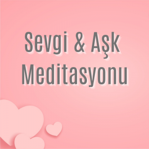 Aşk & Sevgi Meditasyonu / SESLİ MP3